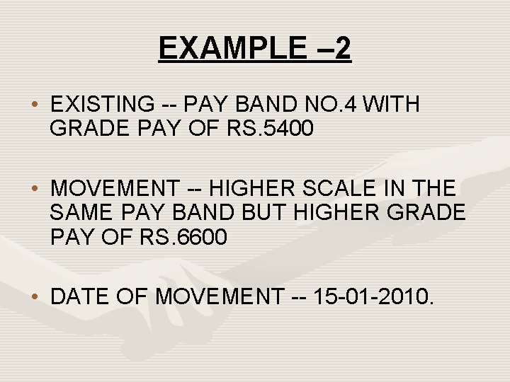 EXAMPLE – 2 • EXISTING -- PAY BAND NO. 4 WITH GRADE PAY OF