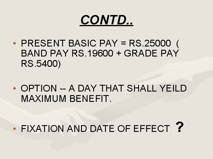 CONTD. . • PRESENT BASIC PAY = RS. 25000 ( BAND PAY RS. 19600