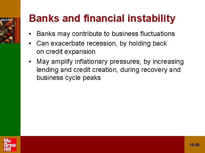 Banks and financial instability • Banks may contribute to business fluctuations • Can exacerbate