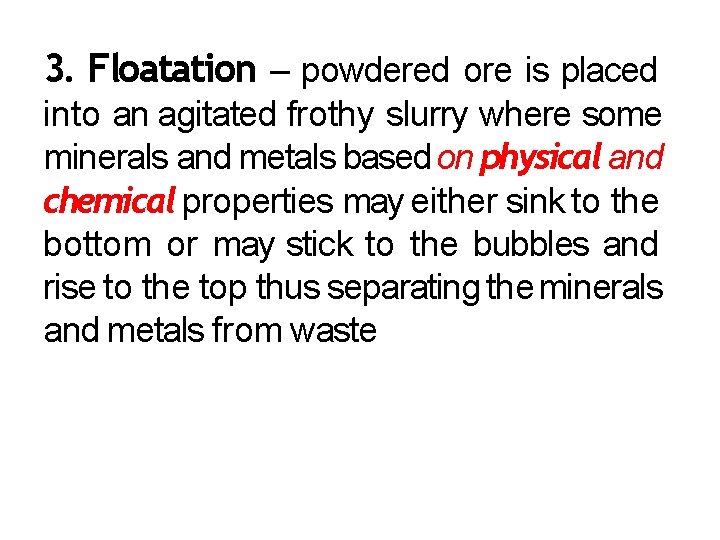 3. Floatation – powdered ore is placed into an agitated frothy slurry where some