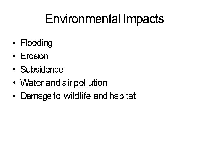 Environmental Impacts • • • Flooding Erosion Subsidence Water and air pollution Damage to