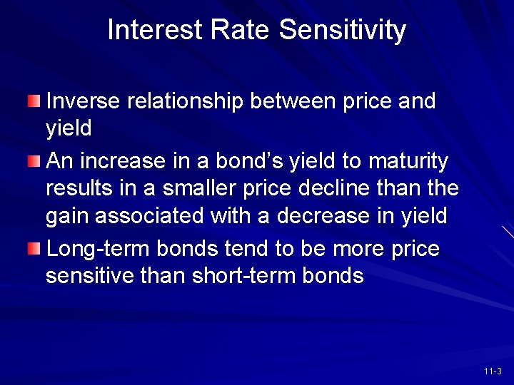 Interest Rate Sensitivity Inverse relationship between price and yield An increase in a bond’s