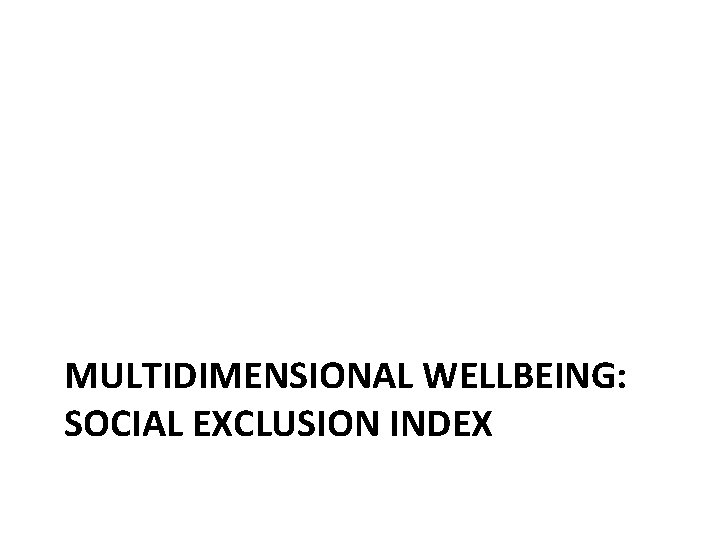 MULTIDIMENSIONAL WELLBEING: SOCIAL EXCLUSION INDEX 