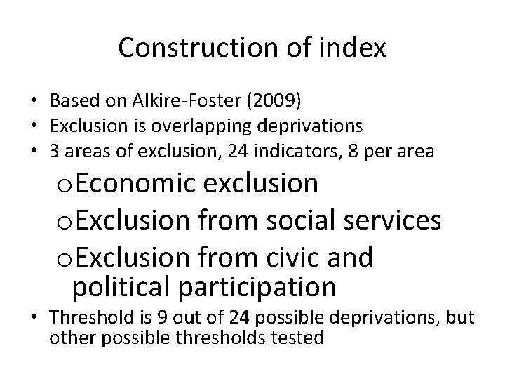 Construction of index • Based on Alkire-Foster (2009) • Exclusion is overlapping deprivations •
