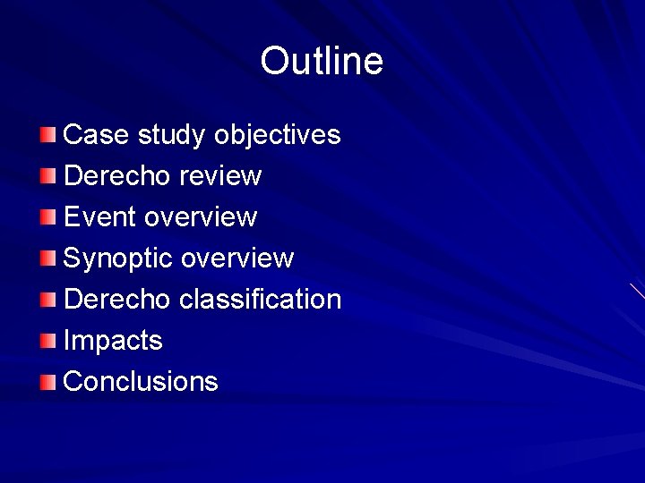 Outline Case study objectives Derecho review Event overview Synoptic overview Derecho classification Impacts Conclusions