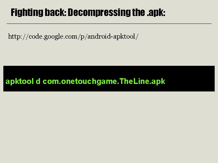 Fighting back: Decompressing the. apk: http: //code. google. com/p/android-apktool/ apktool d com. onetouchgame. The.