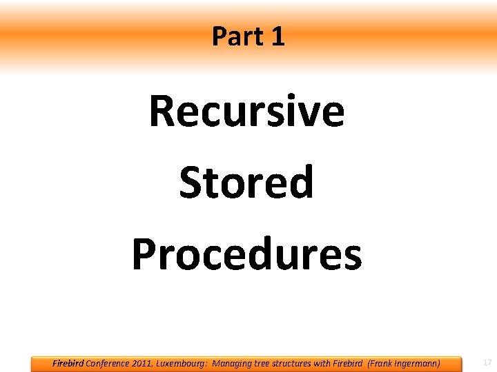 Part 1 Recursive Stored Procedures Firebird Conference 2011, Luxembourg: Managing tree structures with Firebird