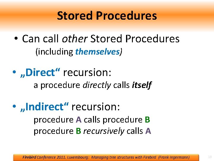 Stored Procedures • Can call other Stored Procedures (including themselves) • „Direct“ recursion: a