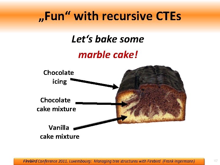 „Fun“ with recursive CTEs Let‘s bake some marble cake! Chocolate icing Chocolate cake mixture