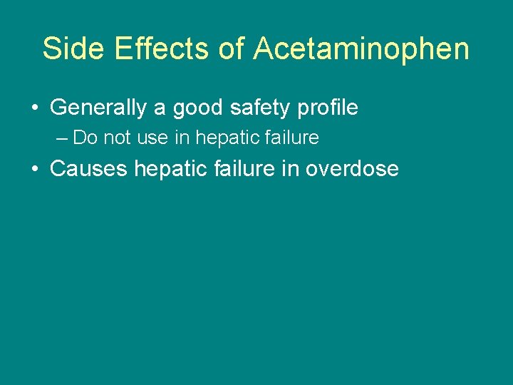 Side Effects of Acetaminophen • Generally a good safety profile – Do not use