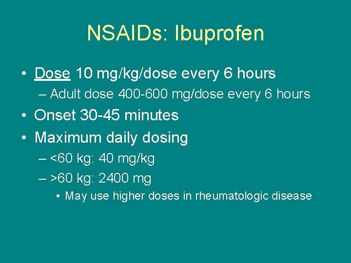 NSAIDs: Ibuprofen • Dose 10 mg/kg/dose every 6 hours – Adult dose 400 -600