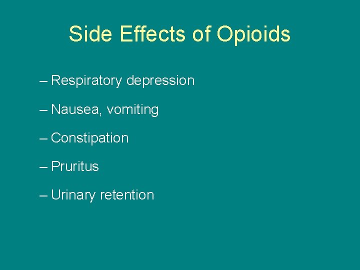 Side Effects of Opioids – Respiratory depression – Nausea, vomiting – Constipation – Pruritus