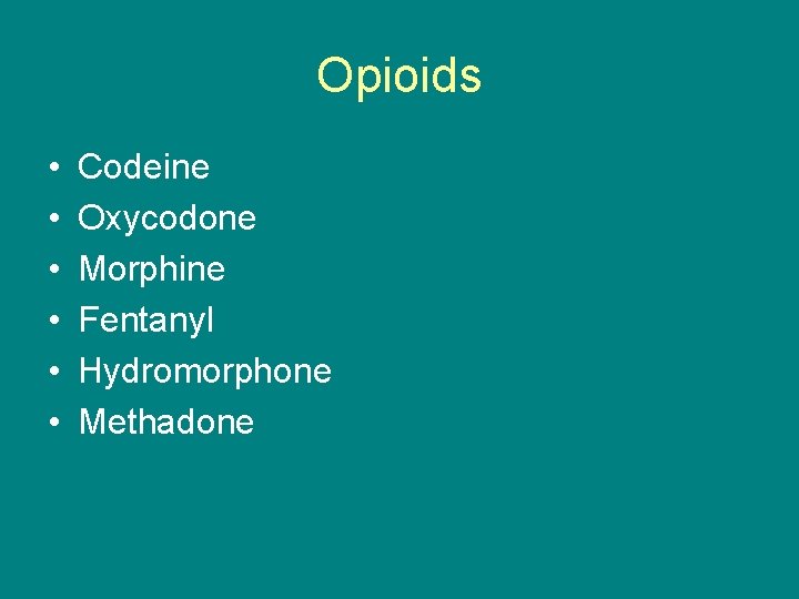 Opioids • • • Codeine Oxycodone Morphine Fentanyl Hydromorphone Methadone 