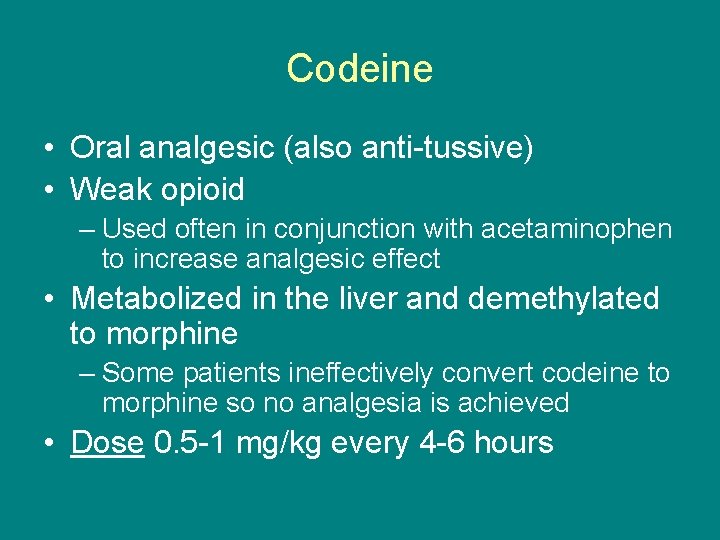 Codeine • Oral analgesic (also anti-tussive) • Weak opioid – Used often in conjunction
