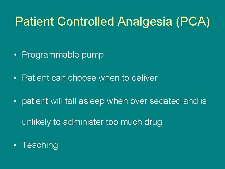 Patient Controlled Analgesia (PCA) • Programmable pump • Patient can choose when to deliver