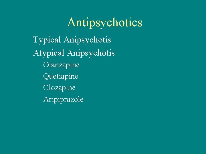 Antipsychotics Typical Anipsychotis Atypical Anipsychotis Olanzapine Quetiapine Clozapine Aripiprazole 