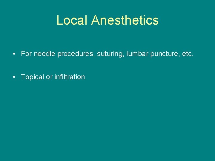 Local Anesthetics • For needle procedures, suturing, lumbar puncture, etc. • Topical or infiltration