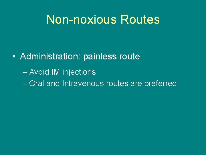 Non-noxious Routes • Administration: painless route – Avoid IM injections – Oral and Intravenous