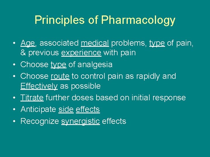 Principles of Pharmacology • Age, associated medical problems, type of pain, & previous experience