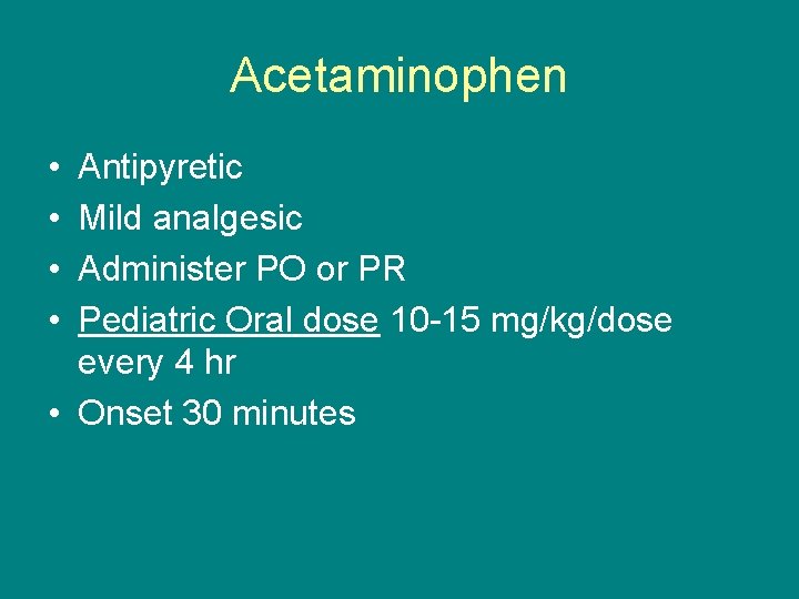 Acetaminophen • • Antipyretic Mild analgesic Administer PO or PR Pediatric Oral dose 10