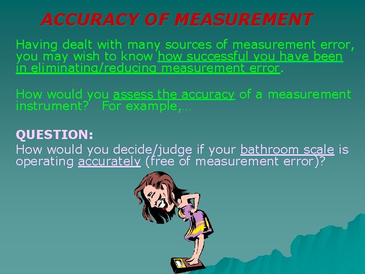 ACCURACY OF MEASUREMENT Having dealt with many sources of measurement error, you may wish