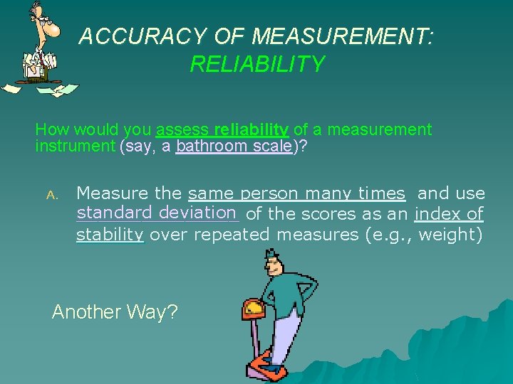 ACCURACY OF MEASUREMENT: RELIABILITY How would you assess reliability of a measurement instrument (say,