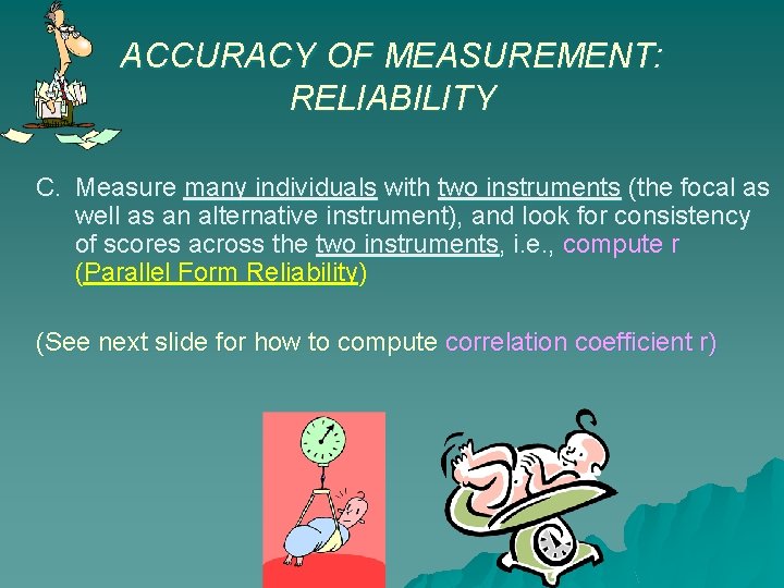 ACCURACY OF MEASUREMENT: RELIABILITY C. Measure many individuals with two instruments (the focal as