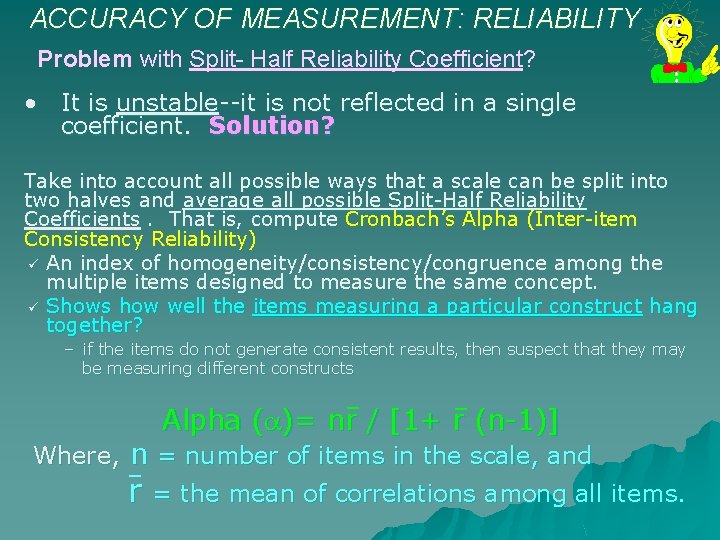 ACCURACY OF MEASUREMENT: RELIABILITY Problem with Split- Half Reliability Coefficient? • It is unstable--it