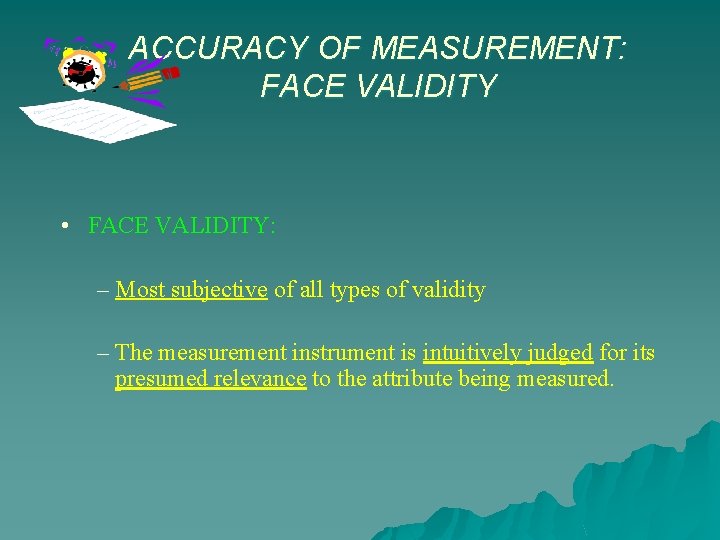 ACCURACY OF MEASUREMENT: FACE VALIDITY • FACE VALIDITY: – Most subjective of all types ACCURACY OF MEASUREMENT: FACE VALIDITY • FACE VALIDITY: – Most subjective of all types