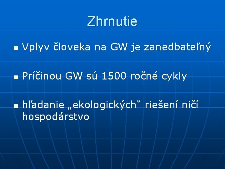 Zhrnutie n Vplyv človeka na GW je zanedbateľný n Príčinou GW sú 1500 ročné