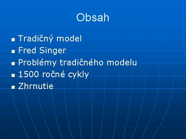 Obsah n n n Tradičný model Fred Singer Problémy tradičného modelu 1500 ročné cykly