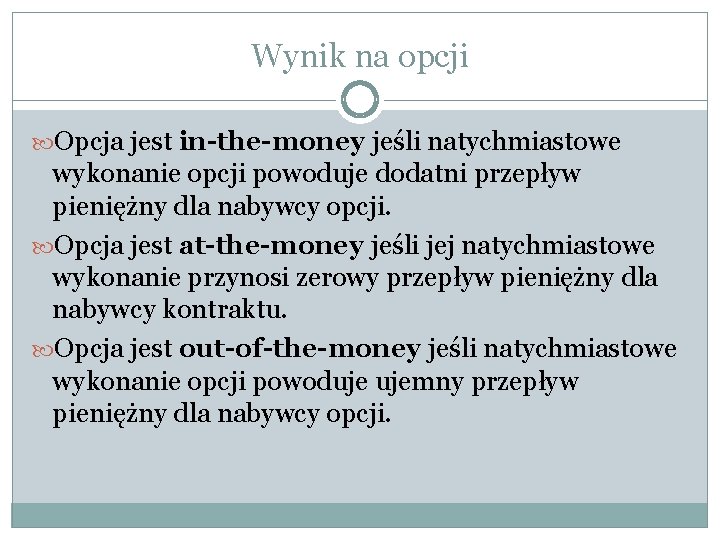 Wynik na opcji Opcja jest in-the-money jeśli natychmiastowe wykonanie opcji powoduje dodatni przepływ pieniężny