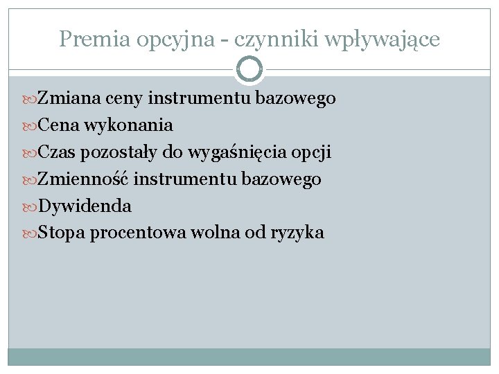 Premia opcyjna - czynniki wpływające Zmiana ceny instrumentu bazowego Cena wykonania Czas pozostały do