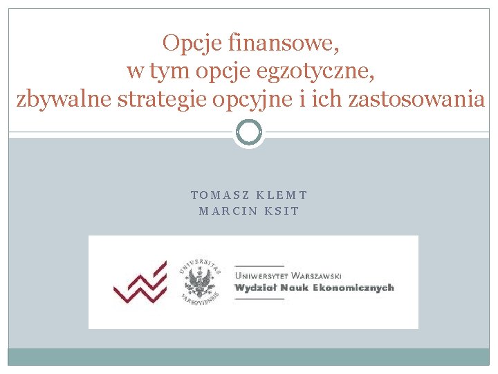 Opcje finansowe, w tym opcje egzotyczne, zbywalne strategie opcyjne i ich zastosowania TOMASZ KLEMT