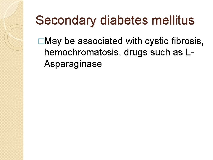 Secondary diabetes mellitus �May be associated with cystic fibrosis, hemochromatosis, drugs such as LAsparaginase