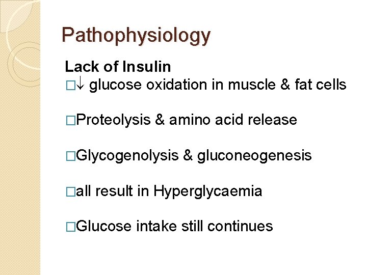 Pathophysiology Lack of Insulin � glucose oxidation in muscle & fat cells �Proteolysis &
