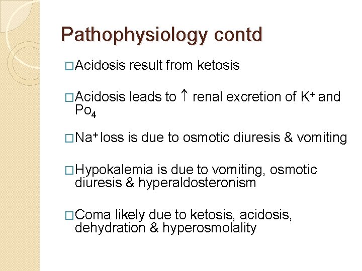 Pathophysiology contd �Acidosis result from ketosis �Acidosis leads to renal excretion of K+ and