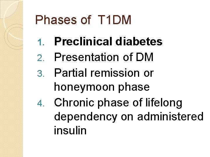 Phases of T 1 DM Preclinical diabetes 2. Presentation of DM 3. Partial remission