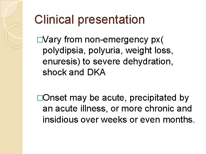 Clinical presentation �Vary from non-emergency px( polydipsia, polyuria, weight loss, enuresis) to severe dehydration,
