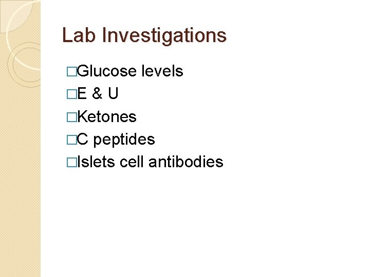 Lab Investigations �Glucose �E levels &U �Ketones �C peptides �Islets cell antibodies 