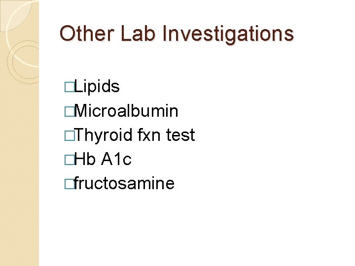 Other Lab Investigations �Lipids �Microalbumin �Thyroid �Hb fxn test A 1 c �fructosamine 