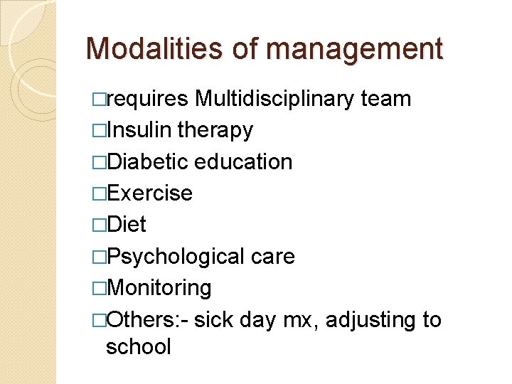 Modalities of management �requires Multidisciplinary team �Insulin therapy �Diabetic education �Exercise �Diet �Psychological care