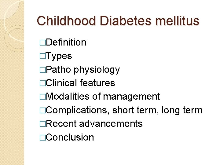 Childhood Diabetes mellitus �Definition �Types �Patho physiology �Clinical features �Modalities of management �Complications, short