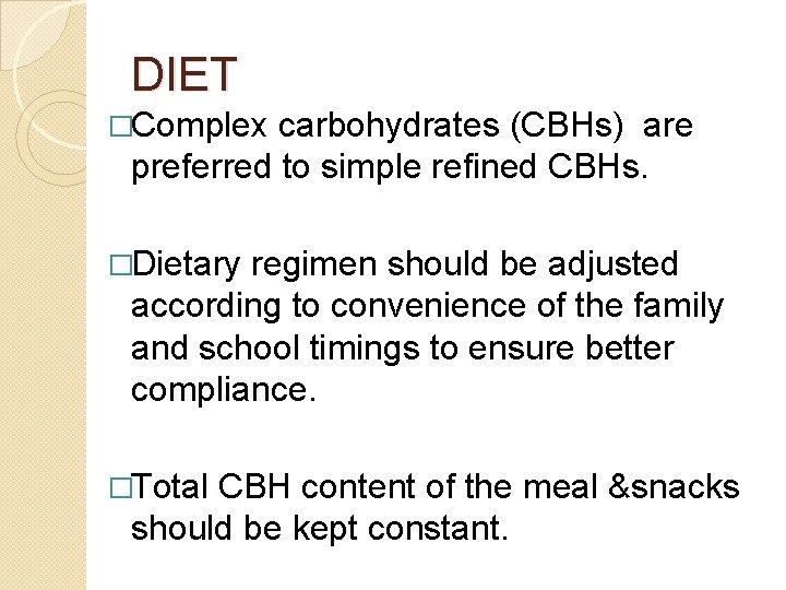 DIET �Complex carbohydrates (CBHs) are preferred to simple refined CBHs. �Dietary regimen should be