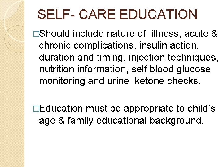 SELF- CARE EDUCATION �Should include nature of illness, acute & chronic complications, insulin action,
