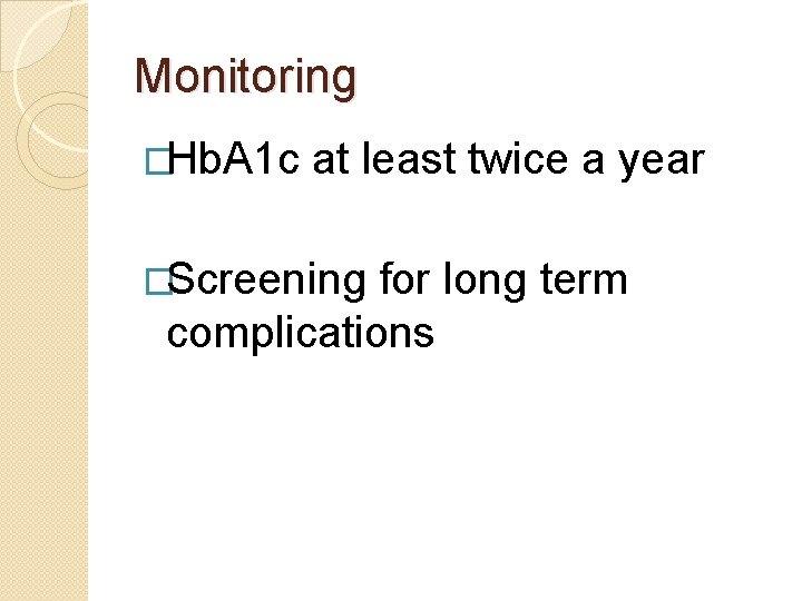 Monitoring �Hb. A 1 c at least twice a year �Screening for long term