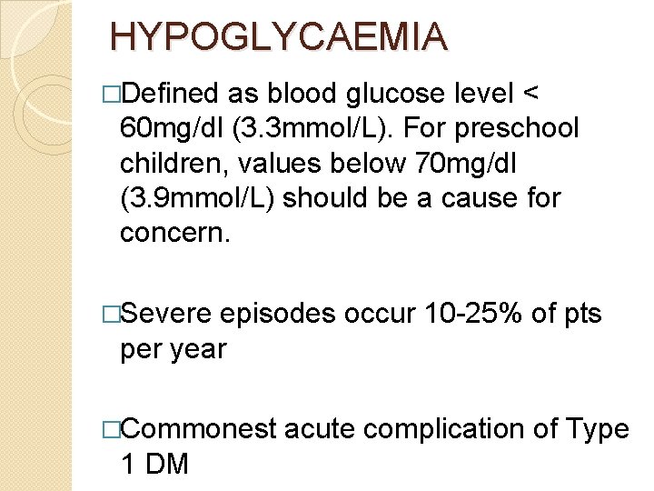 HYPOGLYCAEMIA �Defined as blood glucose level < 60 mg/dl (3. 3 mmol/L). For preschool