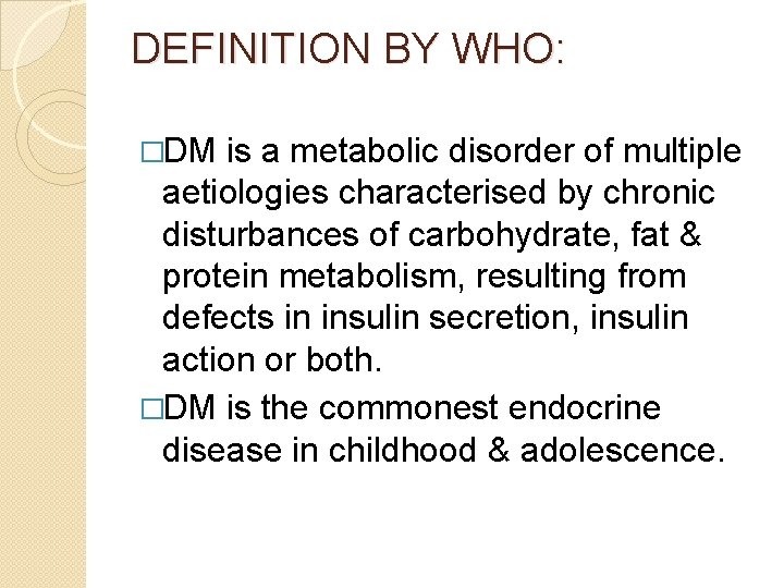 DEFINITION BY WHO: �DM is a metabolic disorder of multiple aetiologies characterised by chronic