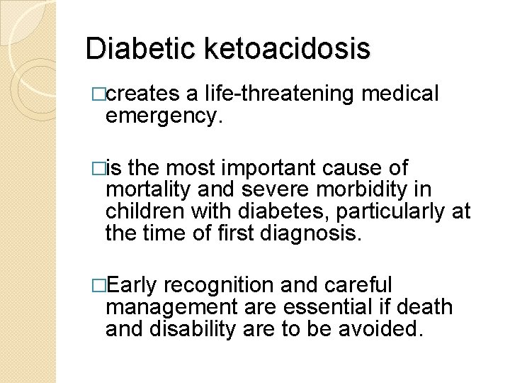 Diabetic ketoacidosis �creates a life-threatening medical emergency. �is the most important cause of mortality