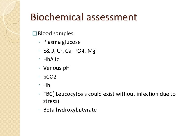 Biochemical assessment � Blood samples: ◦ ◦ ◦ ◦ Plasma glucose E&U, Cr, Ca,